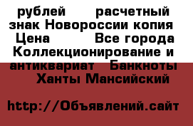 100 рублей 2015 расчетный знак Новороссии копия › Цена ­ 100 - Все города Коллекционирование и антиквариат » Банкноты   . Ханты-Мансийский